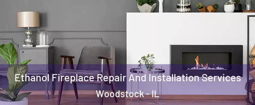  Ethanol Fireplace Repair And Installation Services Woodstock - IL