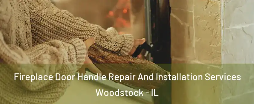  Fireplace Door Handle Repair And Installation Services Woodstock - IL