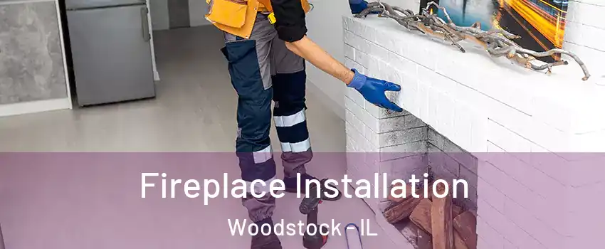  Fireplace Installation Woodstock - IL