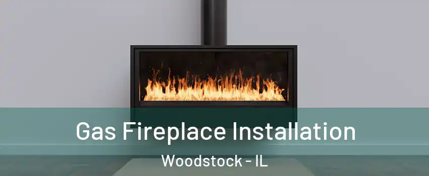  Gas Fireplace Installation Woodstock - IL