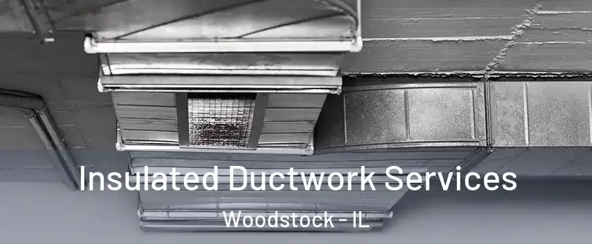  Insulated Ductwork Services Woodstock - IL