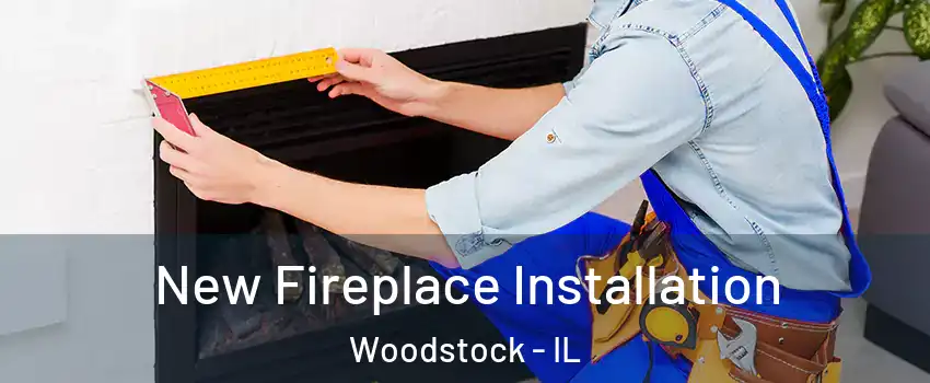  New Fireplace Installation Woodstock - IL
