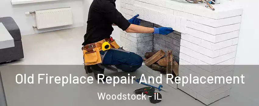  Old Fireplace Repair And Replacement Woodstock - IL