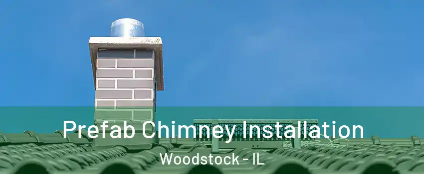  Prefab Chimney Installation Woodstock - IL