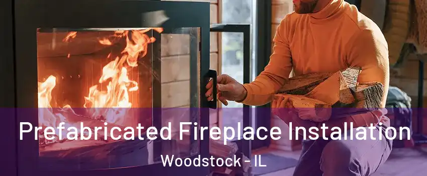  Prefabricated Fireplace Installation Woodstock - IL