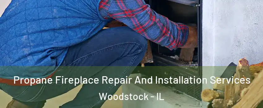  Propane Fireplace Repair And Installation Services Woodstock - IL