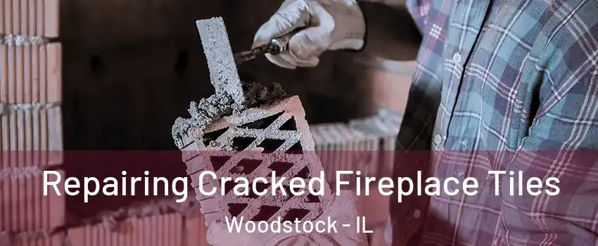  Repairing Cracked Fireplace Tiles Woodstock - IL