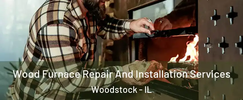  Wood Furnace Repair And Installation Services Woodstock - IL